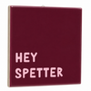 Tegeltje hey spetter 10,5x10,5x0,5cm
